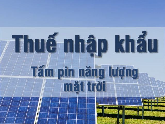 Thuế nhập khẩu tấm pin năng lượng mặt trời và thủ tục nhập khẩu 1 Thuế nhập khẩu tấm pin năng lượng mặt trời là gì