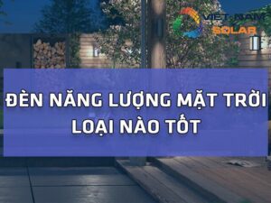 den nang luong mat troi loai nao tot