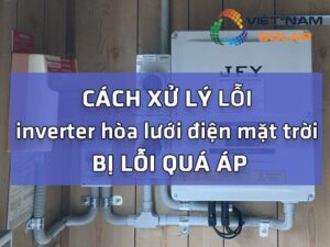 Cach xu ly loi inverter hoa luoi dien mat troi bi loi qua ap