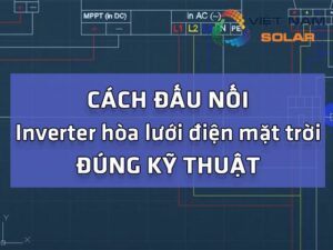 Cach dau noi inverter hoa luoi dien mat troi dung ky thuat