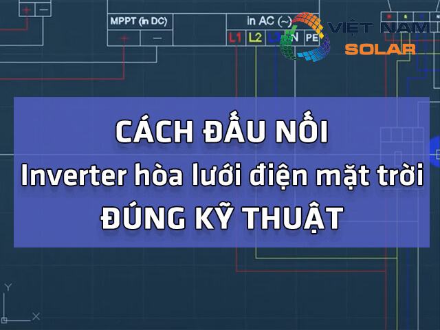 #1 Cách đấu nối inverter hòa lưới điện mặt trời đúng kỹ thuật 1 Cách đấu nối inverter hòa lưới điện mặt trời đúng kỹ thuật là gì