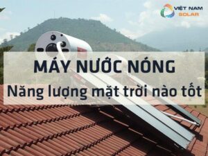 May nuoc nong nang luong mat troi nao tot