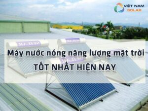 cac loai may nuoc nong nang luong mat troi tot nhat hien nay