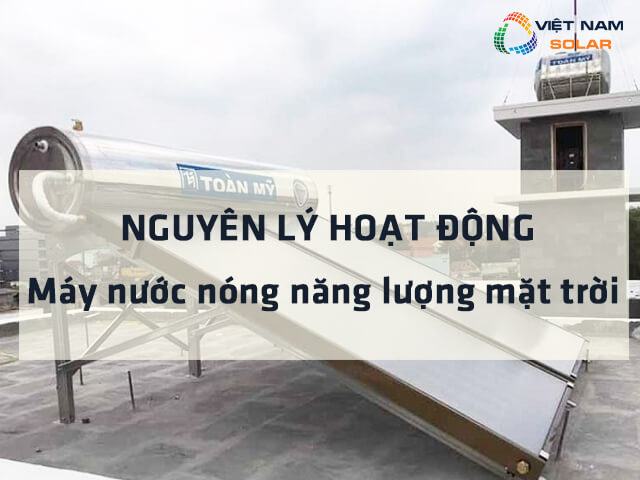 Nguyên lý hoạt động của máy nước nóng năng lượng mặt trời 1 Nguyên lý hoạt động của máy nước nóng năng lượng mặt trời là gì