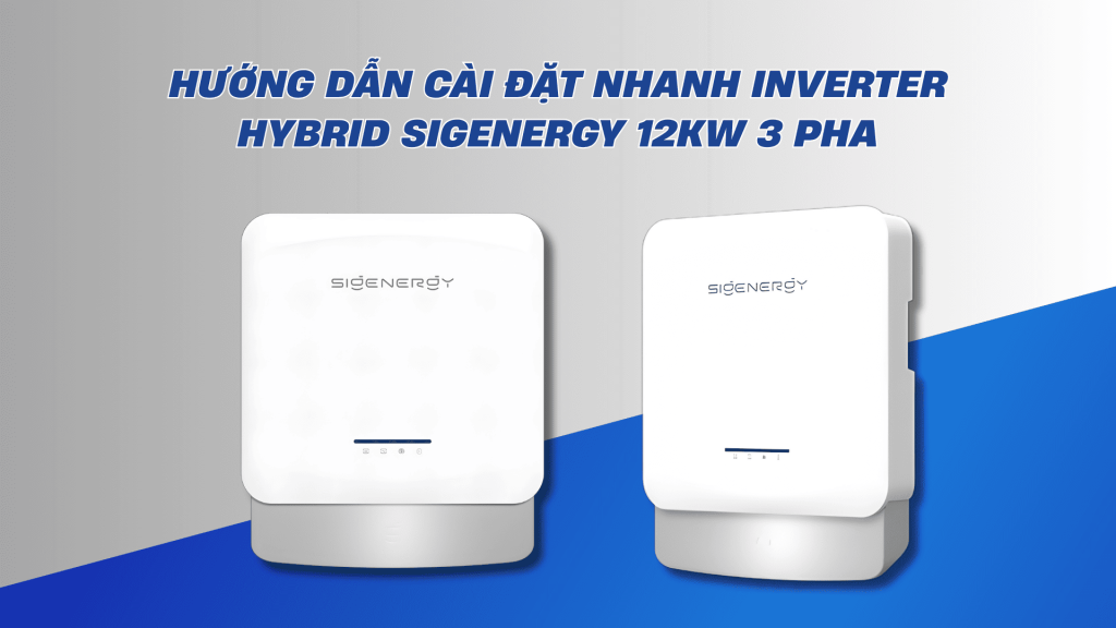 Huong dan cai dat nhanh Inverter Hybrid Sigenergy 12KW 3 Pha 1