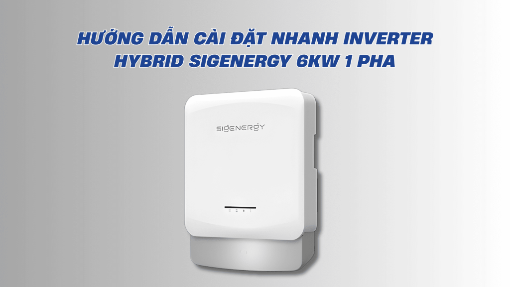 Huong dan cai dat nhanh Inverter Hybrid Sigenergy 6KW 1 Pha 1