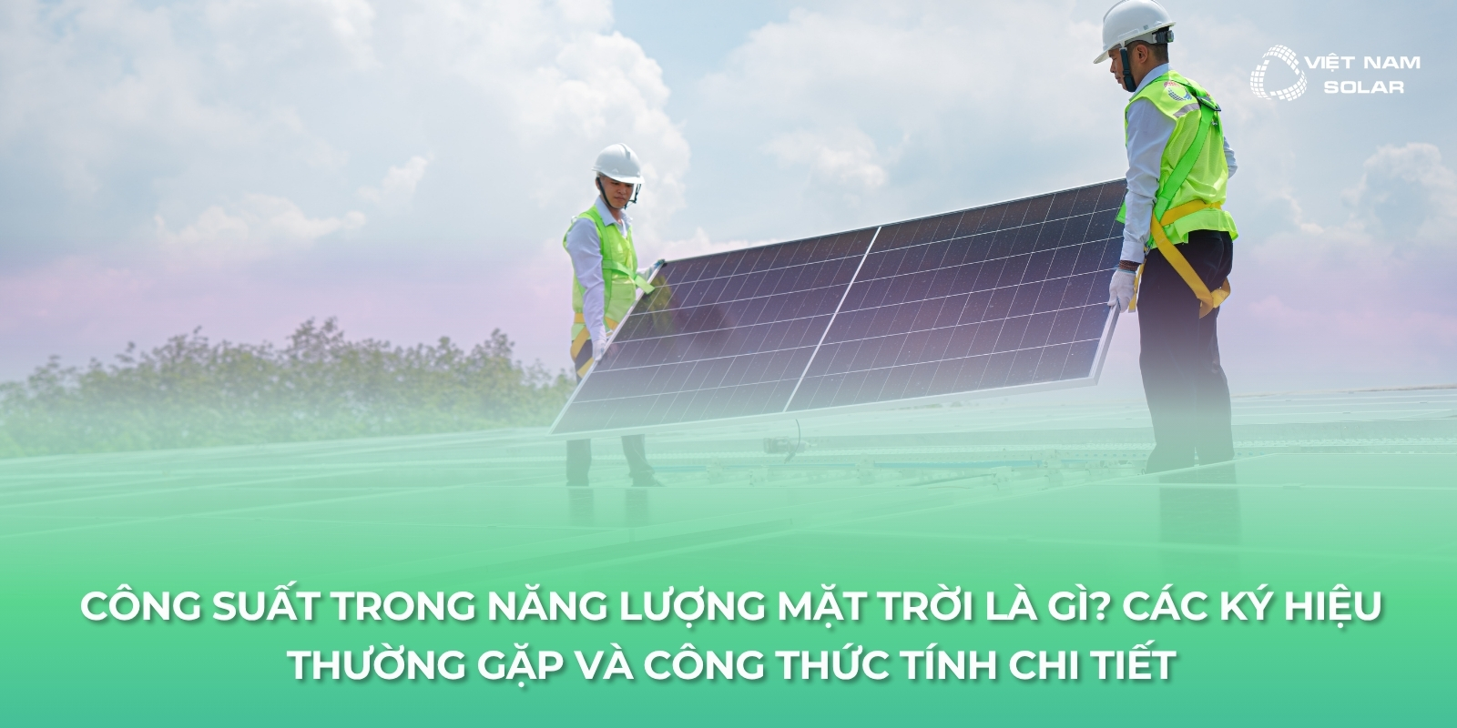 Công suất trong năng lượng mặt trời là gì? Các ký hiệu thường gặp và công thức tính chi tiết 1 cong suat