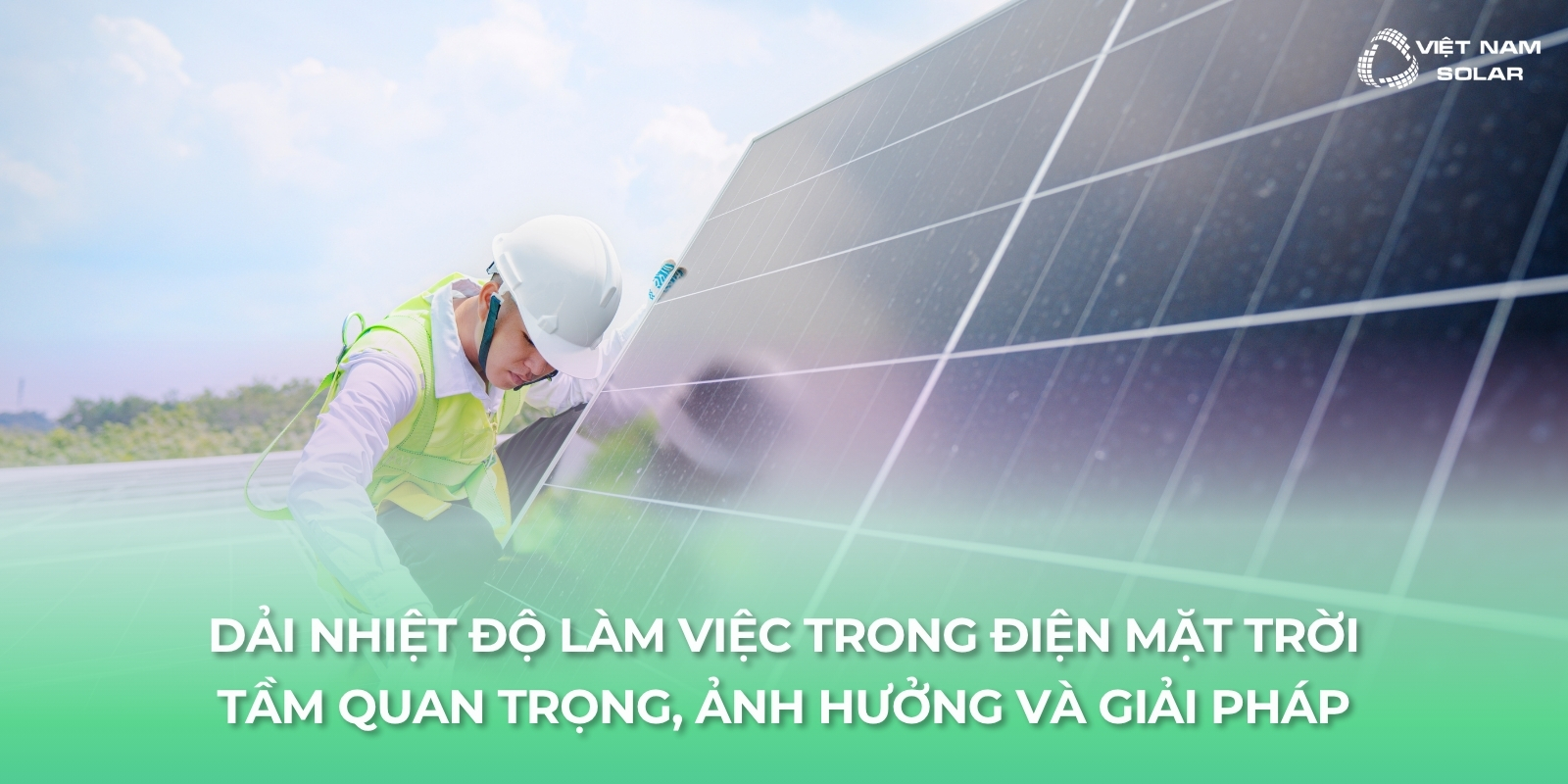 Dải Nhiệt Độ Làm Việc Trong Điện Mặt Trời – Tầm Quan Trọng, Ảnh Hưởng và Giải Pháp 1 dai nhiet do lam viec 1