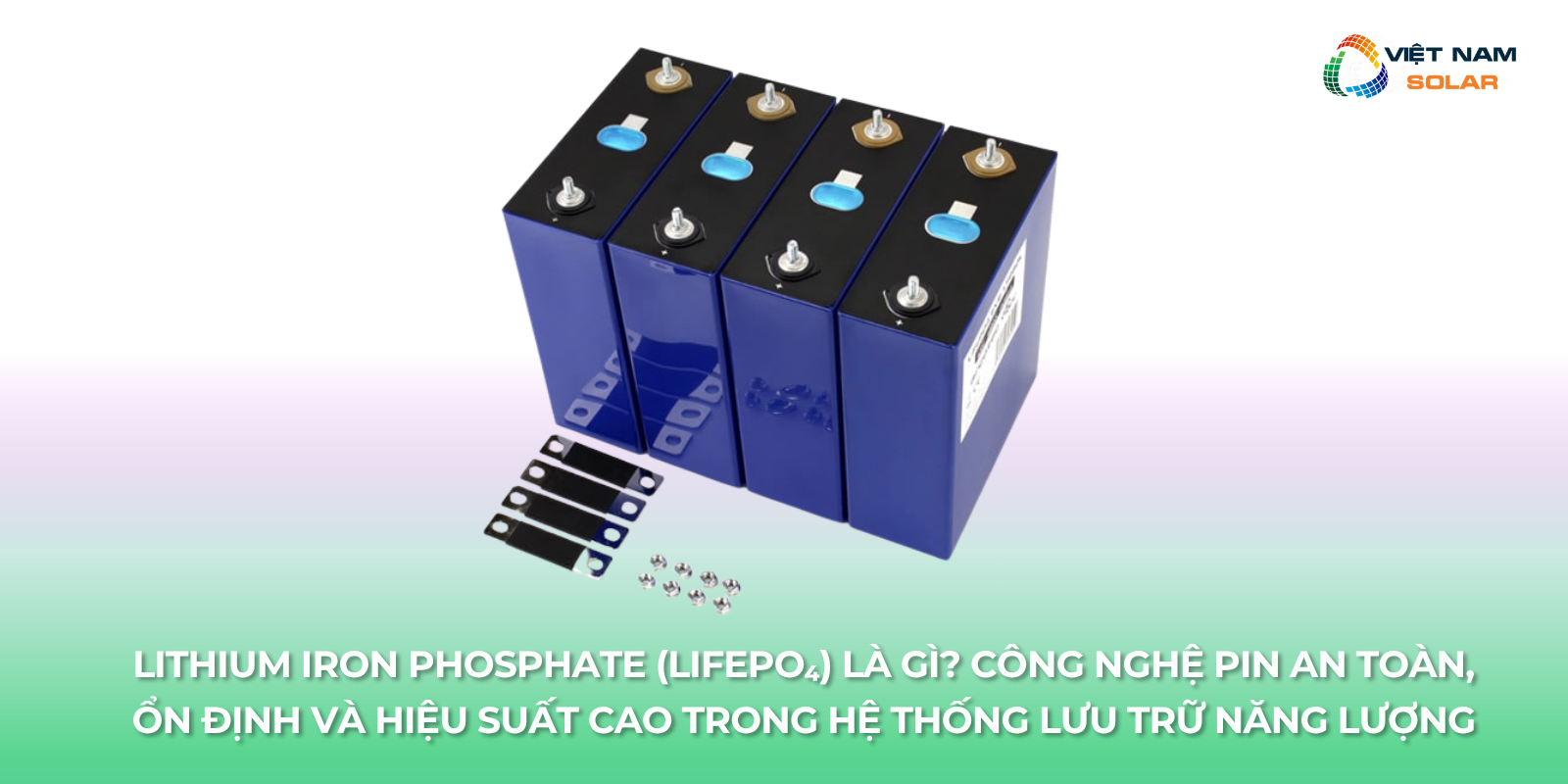 Lithium Iron Phosphate (LiFePO₄) Là Gì? Công Nghệ Pin An Toàn, Ổn Định Và Hiệu Suất Cao Trong Hệ Thống Lưu Trữ Năng Lượng 1 lithium iron phosphate lifepo₄