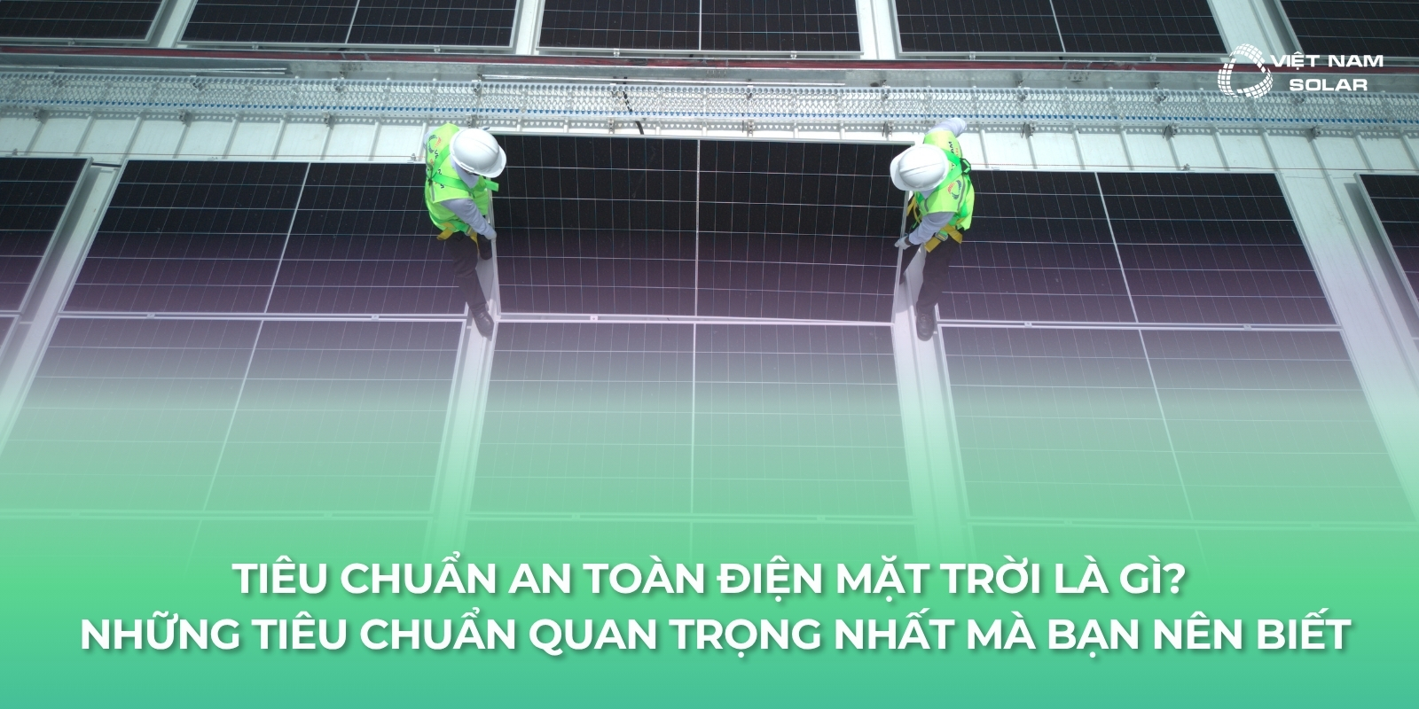 Tiêu Chuẩn An Toàn Điện Mặt Trời Là Gì? Những Tiêu Chuẩn Quan Trọng Nhất Mà Bạn Nên Biết 1 tieu chuan an toan dien mat troi 1
