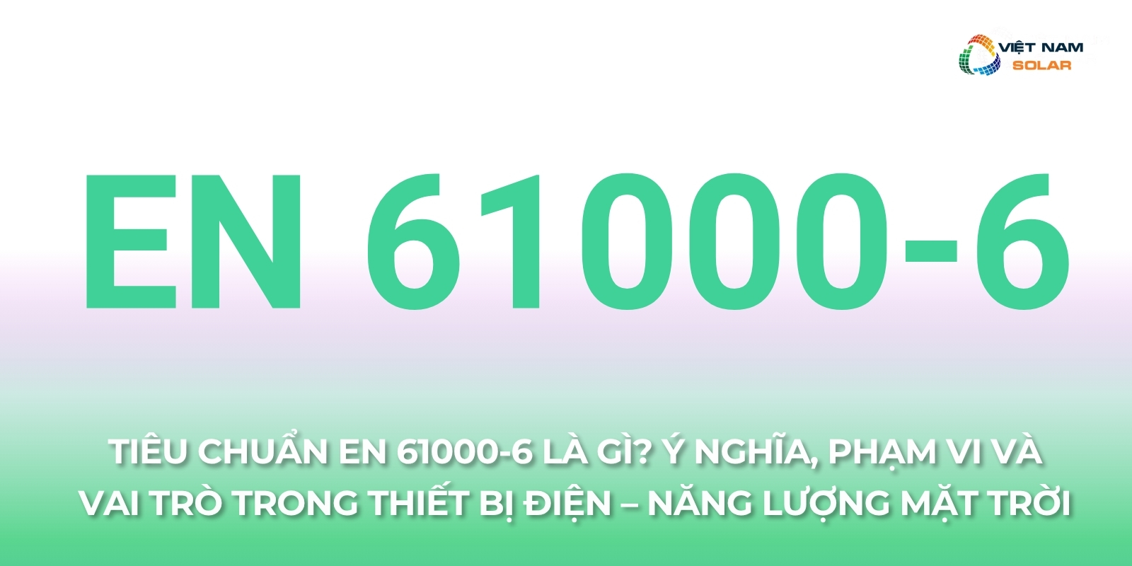 Tiêu chuẩn EN 61000-6 là gì? Ý nghĩa, phạm vi và vai trò trong thiết bị điện – năng lượng mặt trời 1 tieu chuan en 61000 6